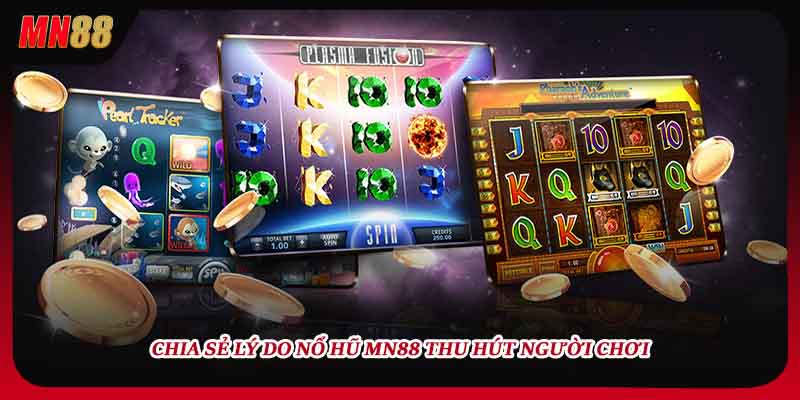 Chia sẻ lý do nổ hũ MN88 thu hút người chơi