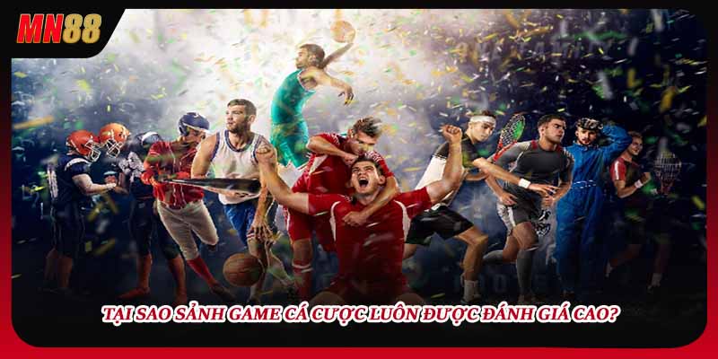 Tại sao sảnh game cá cược luôn được đánh giá cao?
