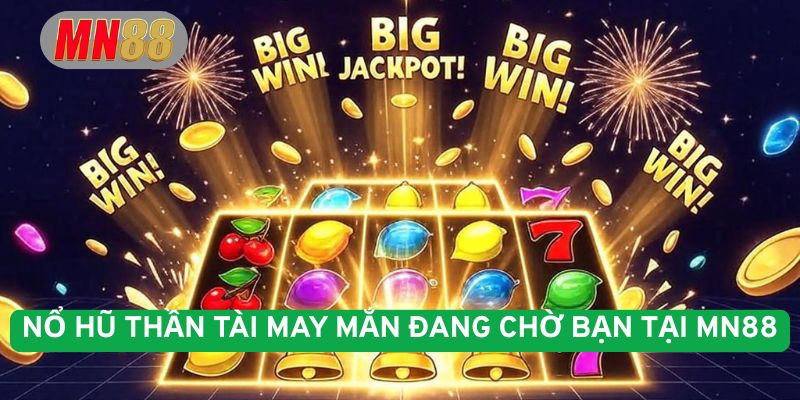 Nổ Hũ Thần Tài thần may mắn đang chờ bạn tại MN88
