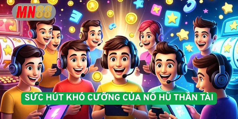 Sức hút khó cưỡng của nổ hũ thần tài